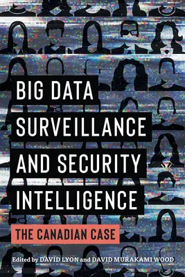 Sledovanie veľkých objemov údajov a bezpečnostné spravodajstvo: Kanadský prípad - Big Data Surveillance and Security Intelligence: The Canadian Case