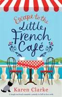 Útek do Malej francúzskej kaviarne: Vydajte sa na cestu do kaviarne: romantická komédia, pri ktorej sa budete smiať a zamilujete si ju - Escape to the Little French Cafe: A laugh out loud romantic comedy to fall in love with
