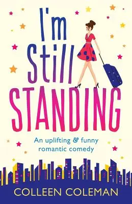 Ešte stále stojím: Vydržím stáť na nohách: Dobrá romantická komédia, pri ktorej sa dá smiať nahlas - I'm Still Standing: A feel good, laugh out loud romantic comedy