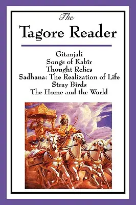 The Tagore Reader: Gitandžali, Piesne Kabry, Relikvie myšlienok, Sadhana: Realizácia života, Zatúlané vtáky, Domov a svet - The Tagore Reader: Gitanjali, Songs of Kabr, Thought Relics, Sadhana: The Realization of Life, Stray Birds, The Home and the World