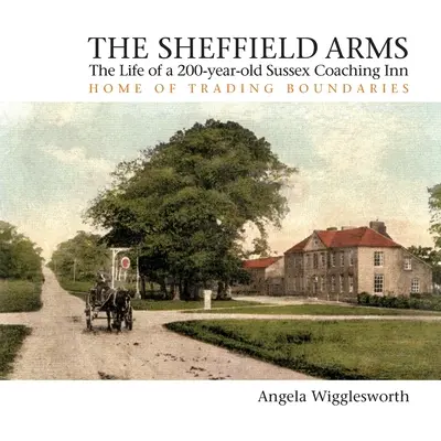 The Sheffield Arms: Život 200-ročného zájazdového hostinca v Sussexe, domov obchodovania s hranicami - The Sheffield Arms: The Life of a 200-year-old Sussex Coaching Inn, Home of Trading Boundaries