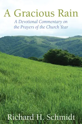 A Gracious Rain: A Devotional Comentary on Prayers of the Church Year - A Gracious Rain: A Devotional Comentary on the Prayers of the Church Year