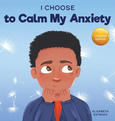 Rozhodol som sa upokojiť svoju úzkosť: Farebná obrázková kniha o upokojujúcich stratégiách pre úzkostné deti - I Choose to Calm My Anxiety: A Colorful, Picture Book About Soothing Strategies for Anxious Children