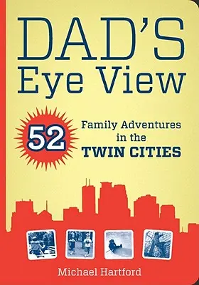 Pohľad z otcovej perspektívy: 52 rodinných dobrodružstiev v Twin Cities - Dad's Eye View: 52 Family Adventures in the Twin Cities