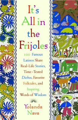 Všetko je to vo frijoles: 100 slávnych Latinoameričanov sa delí o skutočné príbehy zo života Časom preverené obľúbené ľudové Dichos - It's All in the Frijoles: 100 Famous Latinos Share Real Life Stories Time Tested Dichos Favorite Folkta