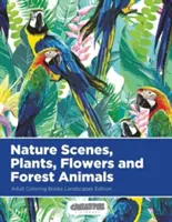 Prírodné scenérie, rastliny, kvety a lesné zvieratá Knihy na vyfarbovanie pre dospelých Landscapes Edition - Nature Scenes, Plants, Flowers and Forest Animals Adult Coloring Books Landscapes Edition