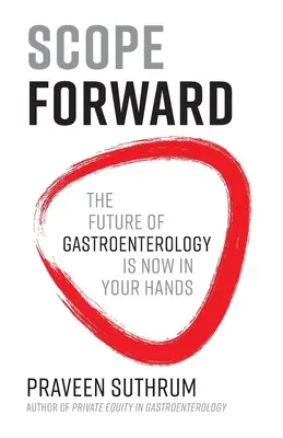 Rozsah vpred: Budúcnosť gastroenterológie je teraz vo vašich rukách - Scope Forward: The Future of Gastroenterology Is Now in Your Hands