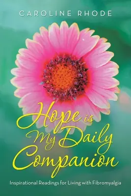 Nádej je mojím každodenným spoločníkom: Inšpiratívne čítanie pre život s fibromyalgiou - Hope Is My Daily Companion: Inspirational Readings for Living with Fibromyalgia