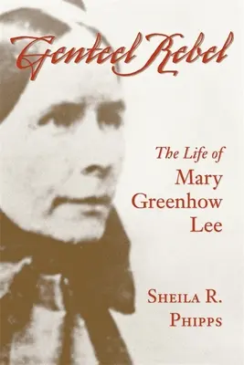 Džentlmenský rebel: Život Mary Greenhow Leeovej - Genteel Rebel: The Life of Mary Greenhow Lee