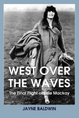 Západ za vlnami: Posledný let Elsie Mackayovej - West Over The Waves: The Final Flight of Elsie Mackay
