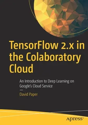 Tensorflow 2.X v cloude Colaboratory: Úvod do hlbokého učenia v cloudovej službe spoločnosti Google - Tensorflow 2.X in the Colaboratory Cloud: An Introduction to Deep Learning on Google's Cloud Service
