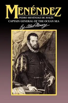 Menendez: Pedro Menendez de Aviles, generálny kapitán oceánskeho loďstva - Menendez: Pedro Menendez de Aviles, Captain General of the Ocean Sea