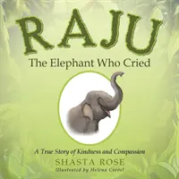 Slon Raju, ktorý plakal: Skutočný príbeh o láskavosti a súcite - Raju the Elephant Who Cried: A True Story of Kindness and Compassion