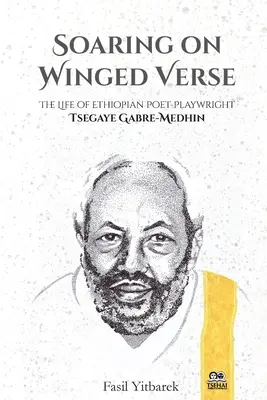 Vznášanie sa na okrídlených veršoch: Život etiópskeho básnika a dramatika Tsegaye Gabre-Medhina - Soaring on Winged Verse: The Life of Ethiopian Poet-Playwright Tsegaye Gabre-Medhin