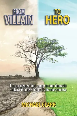 Od zloducha k hrdinovi: Povzbudenie a mapa na zastavenie domáceho násilia alebo zneužívania, ktoré ubližuje tým, ktorých milujete - From Villain to Hero: Encouragement and a map to stop domestic violence or abuse that hurts the ones you love