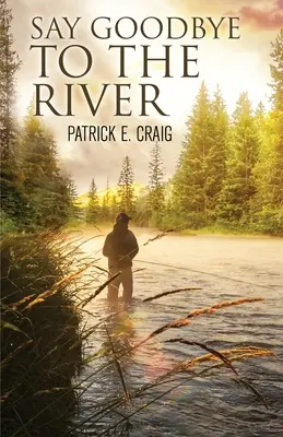 Rozlúčte sa s riekou: Príbehy z miznúcej divočiny - Say Goodbye To The River: Stories From The Vanishing Wilderness