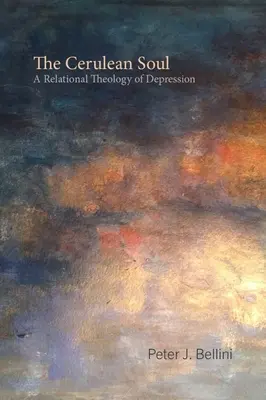 Cerulová duša: vzťahová teológia depresie - The Cerulean Soul: A Relational Theology of Depression