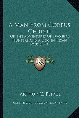 Muž z Corpus Christi: Alebo dobrodružstvá dvoch lovcov vtákov a psa v texaských močiaroch (1894) - A Man from Corpus Christi: Or the Adventures of Two Bird Hunters and a Dog in Texan Bogs (1894)