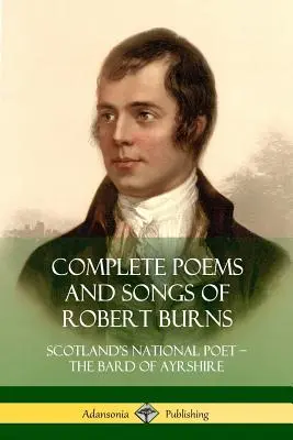 Kompletné básne a piesne Roberta Burnsa: Škótsky národný básnik - bard z Ayrshire - Complete Poems and Songs of Robert Burns: Scotland's National Poet - the Bard of Ayrshire