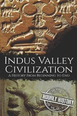Civilizácia údolia rieky Indus: Dejiny od začiatku do konca - Indus Valley Civilization: A History from Beginning to End