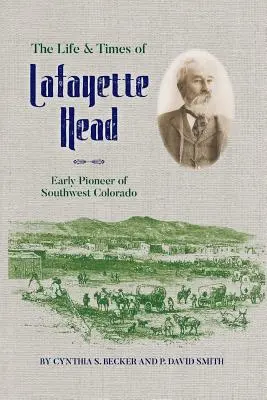 Život a doba Lafayetta Heada: prvého priekopníka juhozápadného Colorada - The Life & Times of Lafayette Head: Early Pioneer of Southwest Colorado