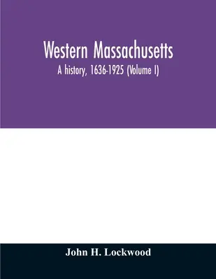 Západný Massachusetts: dejiny, 1636-1925 (I. diel) - Western Massachusetts: a history, 1636-1925 (Volume I)