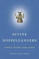 Božskí dvojníci: Yhwhovi starovekí dvojníci (Ancient Look-Alikes Yhwh's Look-Alikes) - Divine Doppelgngers: Yhwh's Ancient Look-Alikes