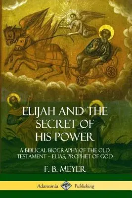 Eliáš a tajomstvo jeho moci: Biblický životopis Starého zákona ? Eliáš, Boží prorok - Elijah and the Secret of His Power: A Biblical Biography of the Old Testament ? Elias, Prophet of God