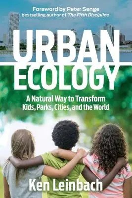 Mestská ekológia: Prirodzený spôsob premeny detí, parkov, miest a sveta - Urban Ecology: A Natural Way to Transform Kids, Parks, Cities, and the World