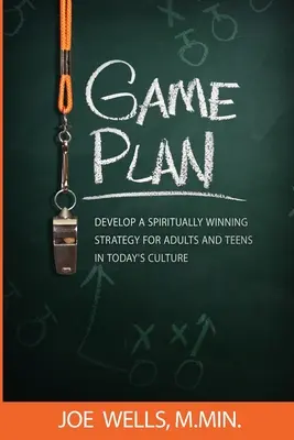 Plán hry: Vypracujte duchovne víťaznú stratégiu pre dospelých a dospievajúcich v dnešnej kultúre - Game Plan: Develop a Spiritually Winning Strategy for Adults and Teens in Today's Culture