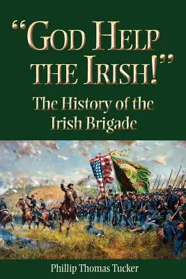 Boh pomáhaj Írom! Hrdinovia írskej brigády: História írskej brigády (The History of the Irish Brigade) - God Help the Irish!: The History of the Irish Brigade
