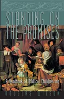 Stojíme na prísľuboch: Príručka biblickej výchovy detí - Standing on the Promises: A Handbook of Biblical Childrearing