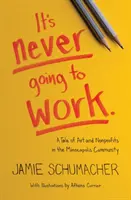 Nikdy to nebude fungovať: Príbeh o umení a neziskových organizáciách v Minneapolise - It's Never Going to Work: A Tale of Art and Nonprofits in the Minneapolis Community