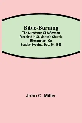 Pálenie Biblie; podstata kázne prednesenej v kostole svätého Martina v Birminghame v nedeľu večer 10. decembra 1848 - Bible-Burning; The substance of a sermon preached in St. Martin's Church, Birmingham, on Sunday evening, Dec. 10, 1848