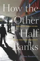 Ako bankuje druhá polovica: Vylúčenie, vykorisťovanie a ohrozenie demokracie - How the Other Half Banks: Exclusion, Exploitation, and the Threat to Democracy
