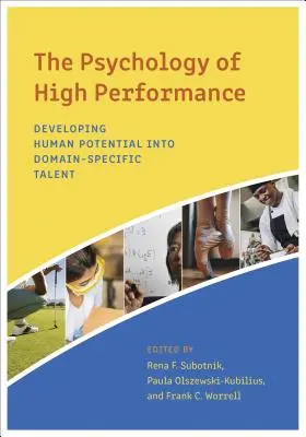 Psychológia vysokého výkonu: Rozvíjanie ľudského potenciálu do doménovo špecifického talentu - The Psychology of High Performance: Developing Human Potential Into Domain-Specific Talent