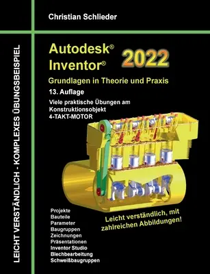 Autodesk Inventor 2022 - Základy v teórii a praxi: Mnoho praktických cvičení na konštrukčný objekt 4-taktný motor - Autodesk Inventor 2022 - Grundlagen in Theorie und Praxis: Viele praktische bungen am Konstruktionsobjekt 4-Takt-Motor
