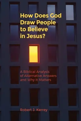 Ako Boh priťahuje ľudí, aby verili v Ježiša? Biblická analýza alternatívnych odpovedí a prečo na tom záleží - How Does God Draw People To Believe In Jesus?: A Biblical Analysis of Alternative Answers and Why It Matters