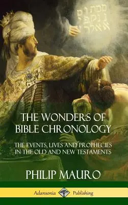 Zázraky biblickej chronológie: Udalosti, životy a proroctvá v Starom a Novom zákone (tvrdá väzba) - The Wonders of Bible Chronology: The Events, Lives and Prophecies in the Old and New Testaments (Hardcover)