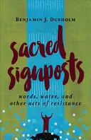 Posvätné smerovníky: Slová, voda a iné prejavy odporu - Sacred Signposts: Words, Water, and Other Acts of Resistance
