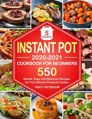 Instantná kuchárska kniha pre začiatočníkov: 550 jednoduchých, ľahkých a chutných receptov pre váš elektrický tlakový hrniec. - Instant Pot Cookbook for Beginners: 5-Ingredient Instant Pot Recipes - 550 Simple, Easy and Delicious Recipes for Your Electric Pressure Cooker