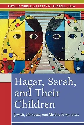Hagar, Sára a ich deti: Židovské, kresťanské a moslimské perspektívy - Hagar, Sarah, and Their Children: Jewish, Christian, and Muslim Perspectives