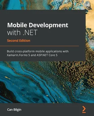 Mobilný vývoj s .NET - druhé vydanie: Vytváranie multiplatformových mobilných aplikácií pomocou Xamarin.Forms 5 a ASP.NET Core 5. - Mobile Development with .NET - Second Edition: Build cross-platform mobile applications with Xamarin.Forms 5 and ASP.NET Core 5