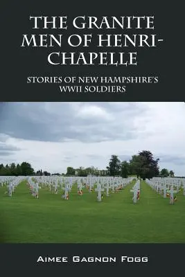 Žuloví muži z Henri-Chapelle: Príbehy vojakov z New Hampshire z druhej svetovej vojny - The Granite Men of Henri-Chapelle: Stories of New Hampshire's WWII Soldiers