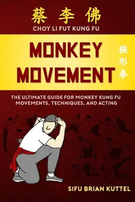 Opičie hnutie: Opičie kung-fu: dokonalá príručka pohybov, techník a herectva opice - Monkey Movement: The Ultimate Guide for Monkey Kung Fu Movements, Techniques, and Acting