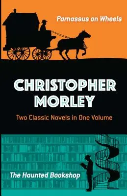 Christopher Morley: Dva klasické romány v jednom zväzku: Parnassus na kolesách a Strašidelné kníhkupectvo - Christopher Morley: Two Classic Novels in One Volume: Parnassus on Wheels and the Haunted Bookshop