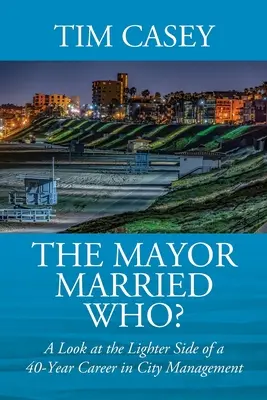Starosta sa oženil s kým? Pohľad na svetlé stránky 40-ročnej kariéry v mestskom manažmente - The Mayor Married Who? A Look at the Lighter Side of a 40-Year Career in City Management