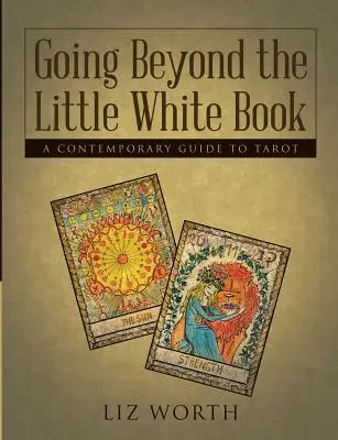 Za hranice malej bielej knihy: Súčasný sprievodca tarotom - Going Beyond the Little White Book: A Contemporary Guide to Tarot