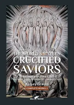 Šestnásť ukrižovaných spasiteľov sveta: alebo kresťanstvo pred Kristom - The World's Sixteen Crucified Saviors: or Christianity before Christ