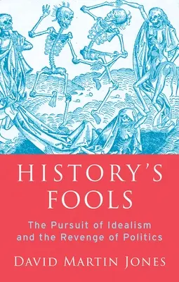 Blázni histórie: Honba za idealizmom a pomsta politiky - History's Fools: The Pursuit of Idealism and the Revenge of Politics